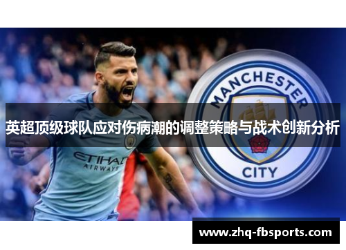 英超顶级球队应对伤病潮的调整策略与战术创新分析