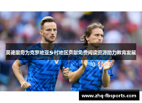 莫德里奇为克罗地亚乡村地区贡献免费阅读资源助力教育发展 莫德里奇为克罗地亚乡村地区贡献免费阅读资源助力教育发展