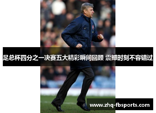 足总杯四分之一决赛五大精彩瞬间回顾 震撼时刻不容错过