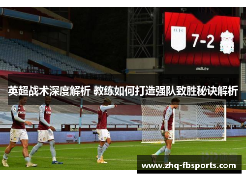 英超战术深度解析 教练如何打造强队致胜秘诀解析 英超战术深度解析 教练如何打造强队致胜秘诀解析