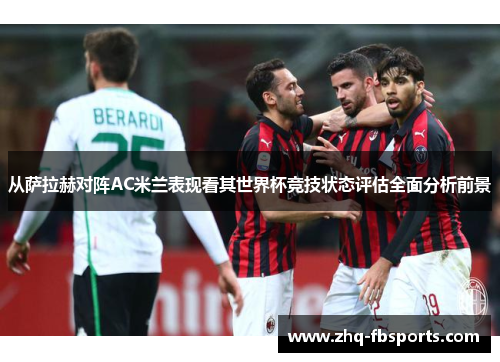 从萨拉赫对阵AC米兰表现看其世界杯竞技状态评估全面分析前景