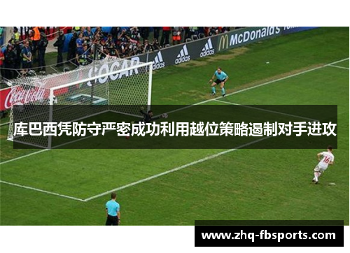 库巴西凭防守严密成功利用越位策略遏制对手进攻