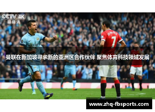 曼联在新加坡寻求新的亚洲区合作伙伴 聚焦体育科技领域发展 曼联在新加坡寻求新的亚洲区合作伙伴 聚焦体育科技领域发展