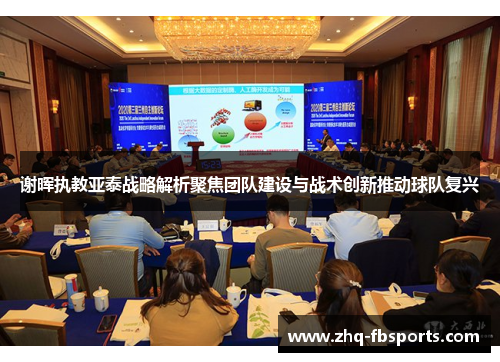 谢晖执教亚泰战略解析聚焦团队建设与战术创新推动球队复兴
