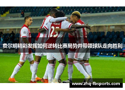 费尔明精彩发挥如何逆转比赛局势并带领球队走向胜利