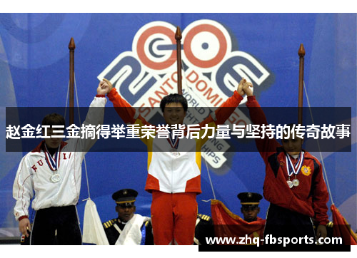 赵金红三金摘得举重荣誉背后力量与坚持的传奇故事